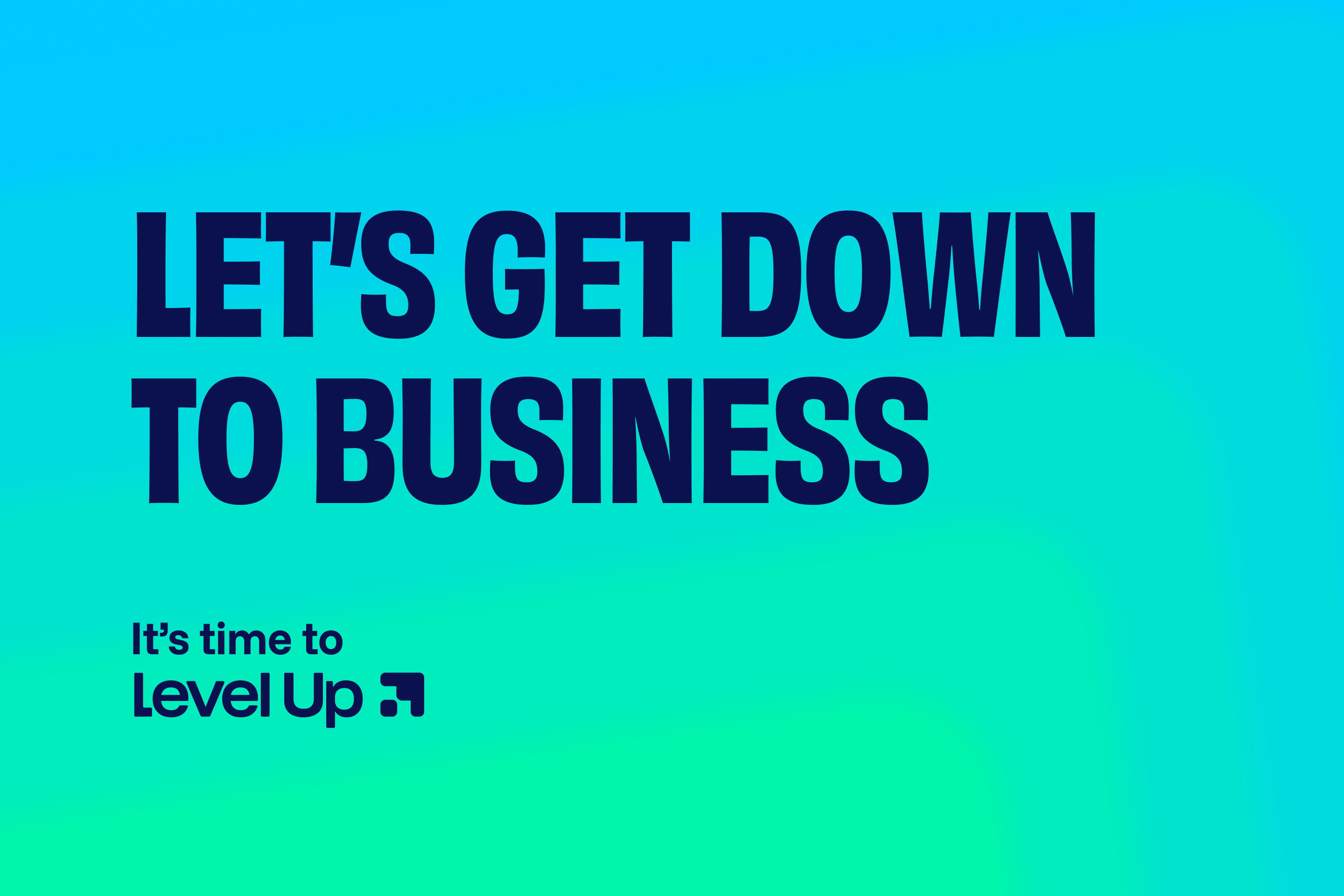 The Level Up tagline, 'Let's Get Down to Business' displayed in bold capital letters on a green and blue gradient background